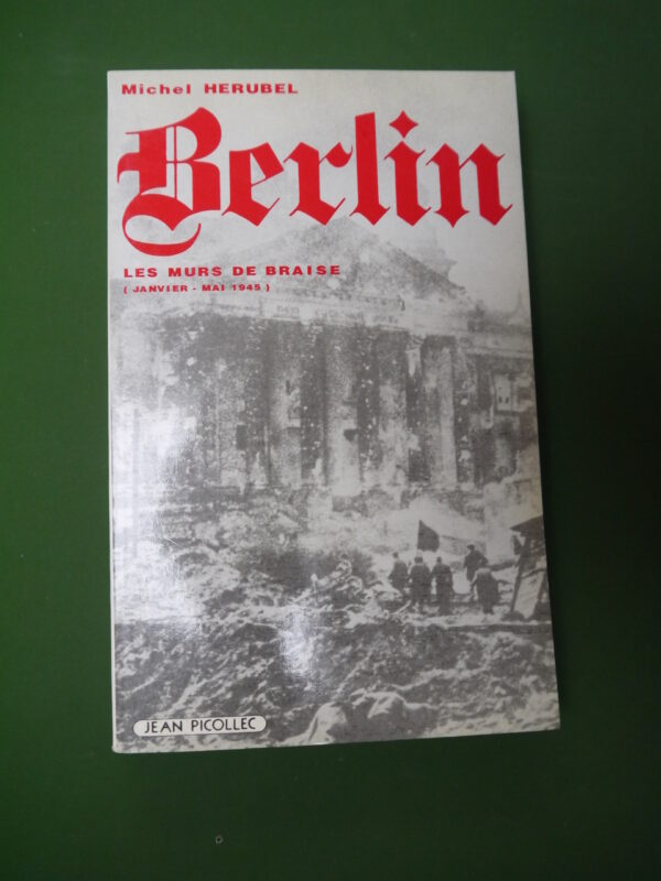 Berlin, les murs de braise (janvier-mai 1945), Michel Herubel, Jean Picollec, 1990, 285 p.