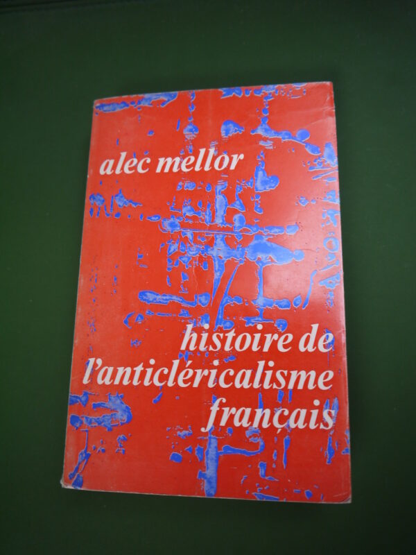 Histoire de l'anticléricalisme français, Alec Mellor, Mame, 1966, 496 p.