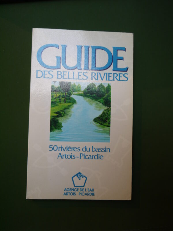 Guide des belles rivières - 50 rivières du bassin Artois-Picardie, Alain Coursier, Agence de l'eau Artois Picardie, 1987, 249 p.